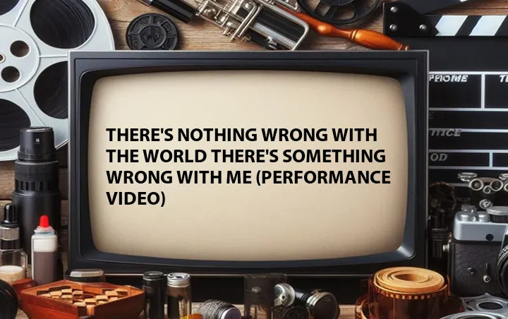 There's Nothing Wrong with the World There's Something Wrong with Me (Performance Video)