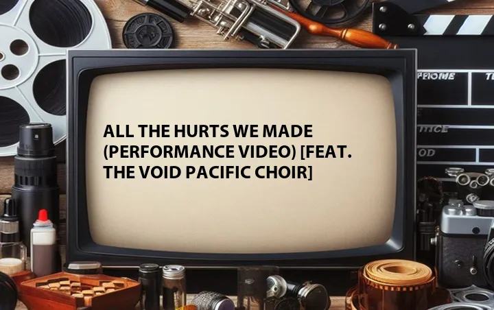 All the Hurts We Made (Performance Video) [Feat. The Void Pacific Choir]
