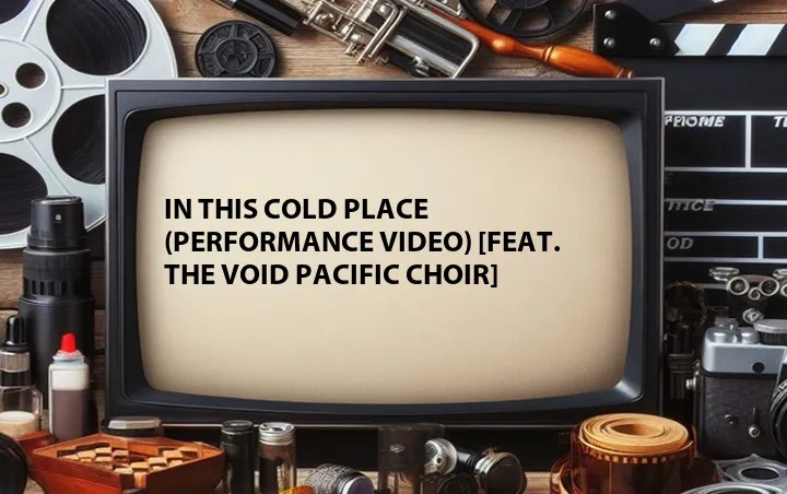 In This Cold Place (Performance Video) [Feat. The Void Pacific Choir]