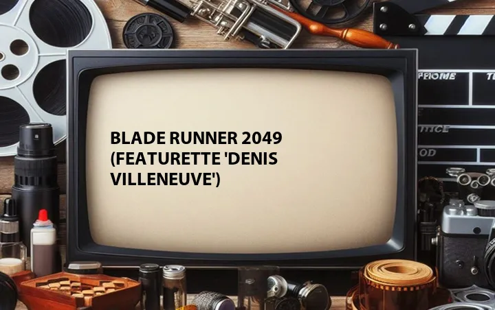 Blade Runner 2049 (Featurette 'Denis Villeneuve')