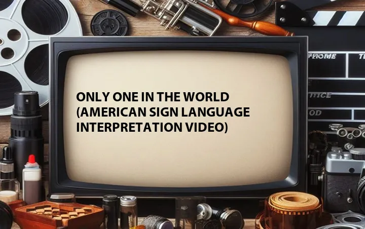 Only One in the World (American Sign Language Interpretation Video)