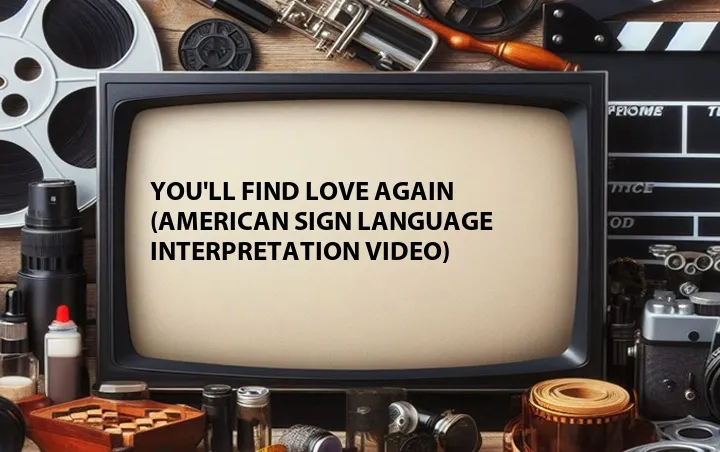You'll Find Love Again (American Sign Language Interpretation Video)