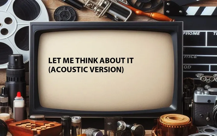 Let Me Think About It (Acoustic Version)