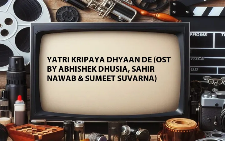 Yatri Kripaya Dhyaan De (OST by Abhishek Dhusia, Sahir Nawab & Sumeet Suvarna)