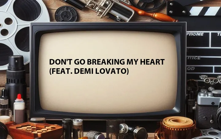 Don't Go Breaking My Heart (Feat. Demi Lovato)