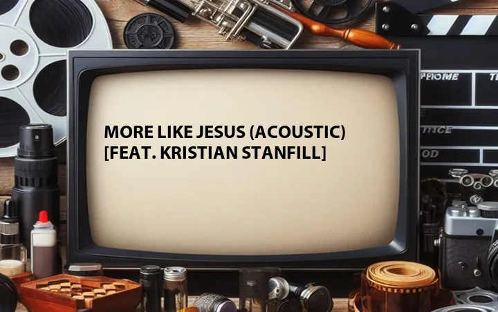 More Like Jesus (Acoustic) [Feat. Kristian Stanfill]