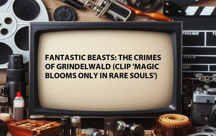 Fantastic Beasts: The Crimes of Grindelwald (Clip 'Magic Blooms Only in Rare Souls')