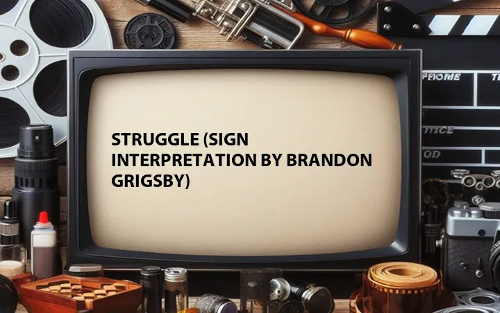 Struggle (Sign Interpretation by Brandon Grigsby)