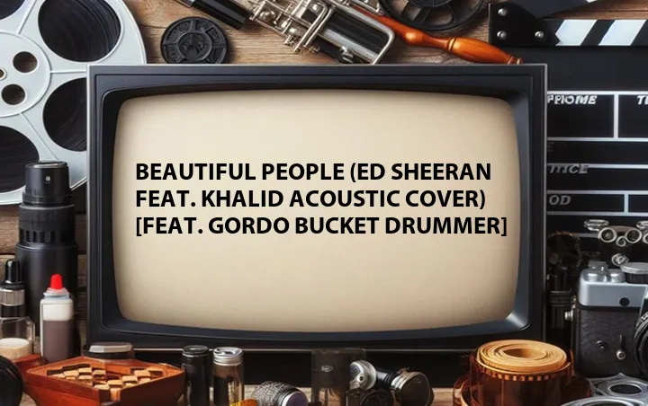 Beautiful People (Ed Sheeran Feat. Khalid Acoustic Cover) [Feat. Gordo Bucket Drummer]