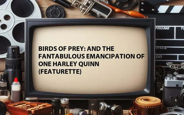 Birds of Prey: And the Fantabulous Emancipation of One Harley Quinn (Featurette)