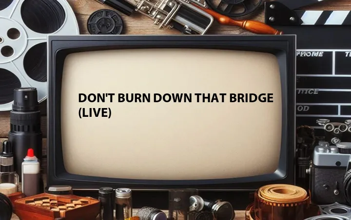 Don't Burn Down That Bridge (Live)