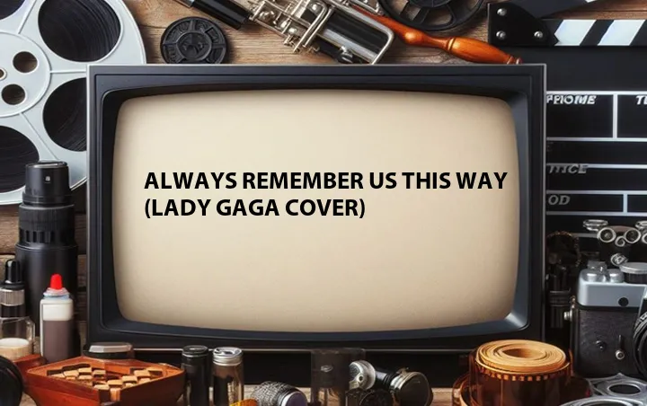 Always Remember Us This Way (Lady GaGa Cover)