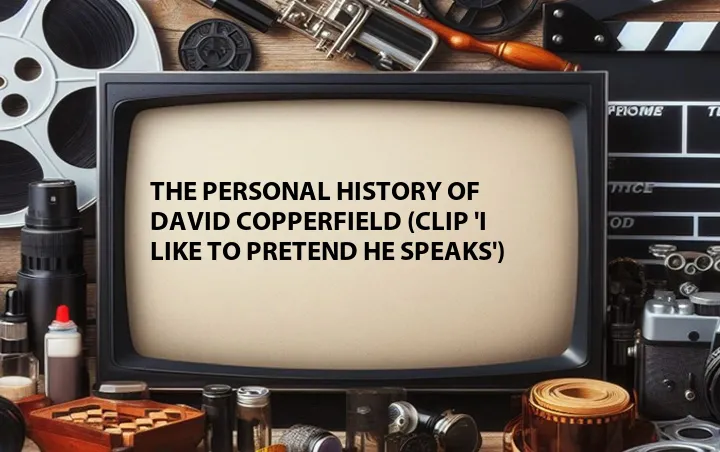 The Personal History of David Copperfield (Clip 'I Like To Pretend He Speaks')