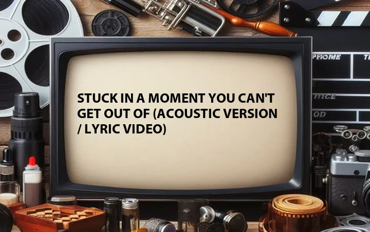 Stuck in a Moment You Can't Get Out Of (Acoustic Version / Lyric Video)