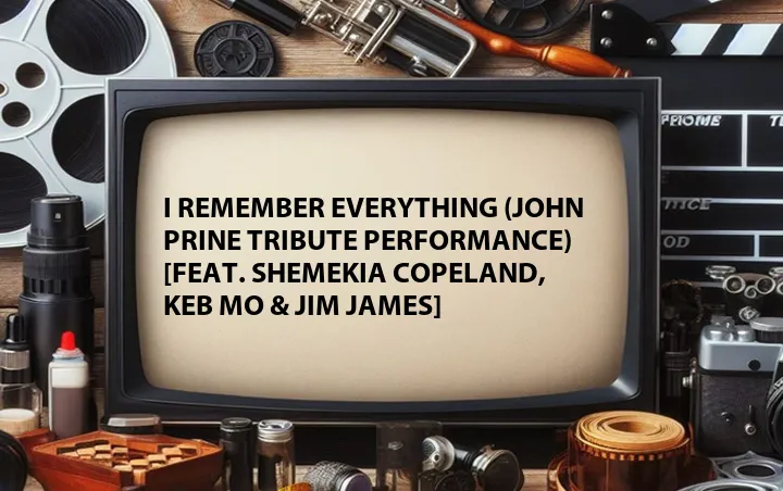 I Remember Everything (John Prine Tribute Performance) [Feat. Shemekia Copeland, Keb Mo & Jim James]