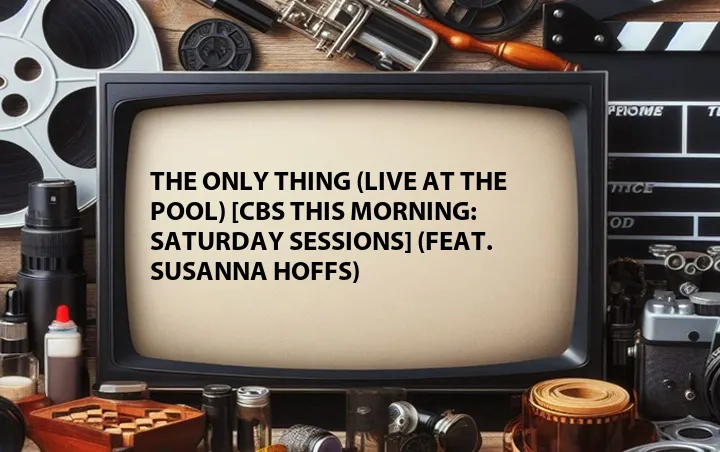 The Only Thing (Live at The Pool) [CBS This Morning: Saturday Sessions] (Feat. Susanna Hoffs) 