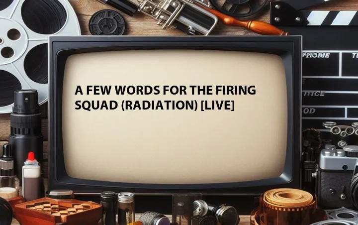 A Few Words for the Firing Squad (Radiation) [Live]