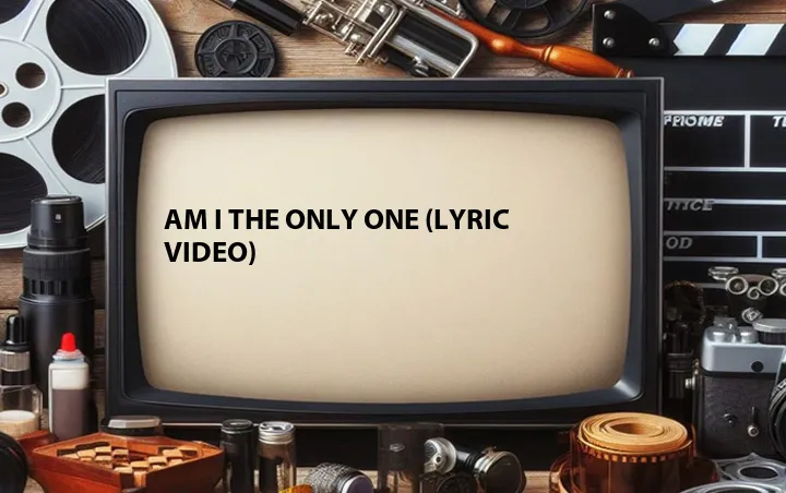 Am I the Only One (Lyric Video)