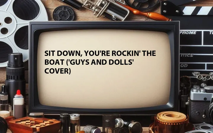 Sit Down, You're Rockin' the Boat ('Guys and Dolls' Cover)