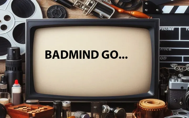 Badmind Go...