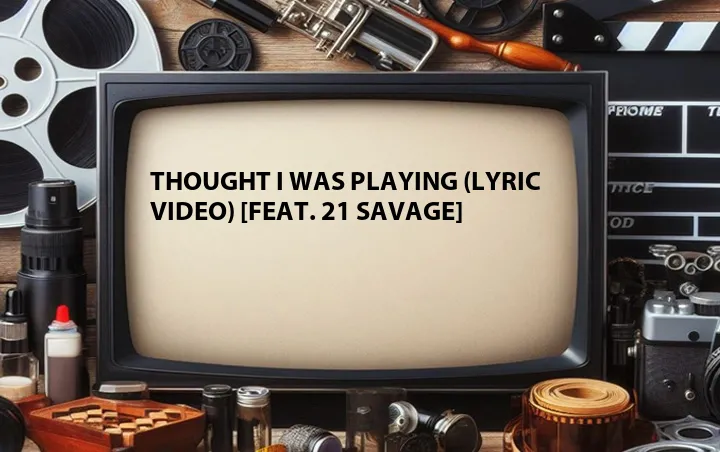Thought I Was Playing (Lyric Video) [Feat. 21 Savage] 