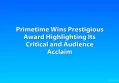 Primetime Wins Prestigious Award Highlighting Its Critical and Audience Acclaim
