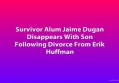 Survivor Alum Jaime Dugan Disappears With Son Following Divorce From Erik Huffman