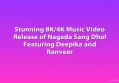 Stunning 8K/4K Music Video Release of Nagada Sang Dhol Featuring Deepika and Ranveer