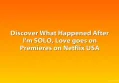 Discover What Happened After I'm SOLO, Love goes on Premieres on Netflix USA