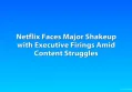 Netflix Faces Major Shakeup with Executive Firings Amid Content Struggles
