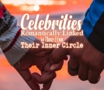 Celebrities Romantically Linked to Those From Their Inner Circle