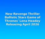 New Revenge Thriller Ballistic Stars Game of Thrones’ Lena Headey Releasing April 2026