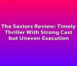 The Saviors Review: Timely Thriller With Strong Cast but Uneven Execution