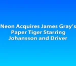 Neon Acquires James Gray’s Paper Tiger Starring Johansson and Driver