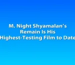 M. Night Shyamalan’s Remain Is His Highest-Testing Film to Date