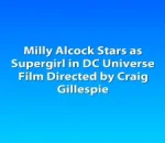 Milly Alcock Stars as Supergirl in DC Universe Film Directed by Craig Gillespie