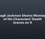 Hugh Jackman Shares Montage of His Characters' Death Scenes on X