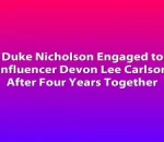 Duke Nicholson Engaged to Influencer Devon Lee Carlson After Four Years Together
