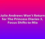 Julie Andrews Won’t Return for The Princess Diaries 3, Focus Shifts to Mia