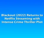 Blackout (2022) Returns to Netflix Streaming with Intense Crime Thriller Plot