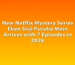 New Netflix Mystery Series Eken Sirji Purulia Mein Arrives with 7 Episodes in 2026