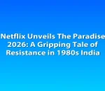 Netflix Unveils The Paradise 2026: A Gripping Tale of Resistance in 1980s India