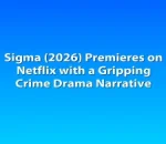 Sigma (2026) Premieres on Netflix with a Gripping Crime Drama Narrative