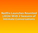 Netflix Launches Reunited (2026) With 2 Seasons of Intimate Conversations