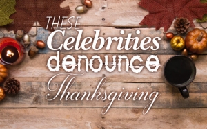 These Celebrities Denounce Thanksgiving - Find Out Why