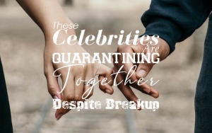 These Celebrities Are Quarantining Together Despite Breakup