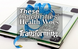 These Celebrities' Health Woes Kick Off Transforming Weight-Loss Journeys