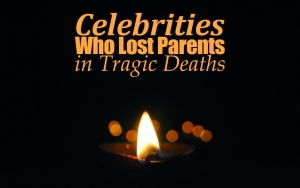 Celebrities Who Lost Parents in Tragic Deaths