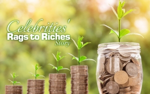 Celebrities' Rags to Riches Story
