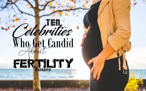 Ten Celebrities Who Get Candid About Fertility Issues